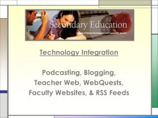 Technology Integration Podcasting, Blogging, Teacher Web, WebQuests,