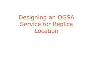 Designing an OGSA Service for Replica Location