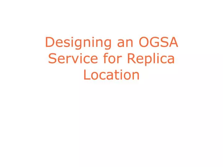 designing an ogsa service for replica location