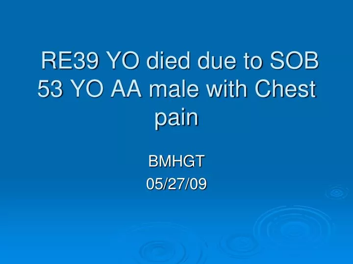 re39 yo died due to sob 53 yo aa male with chest pain