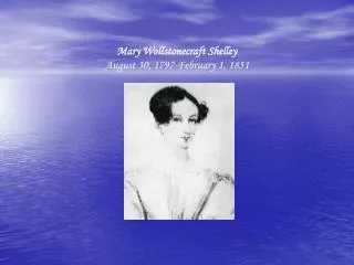 Mary Wollstonecraft Shelley August 30, 1797-February 1, 1851