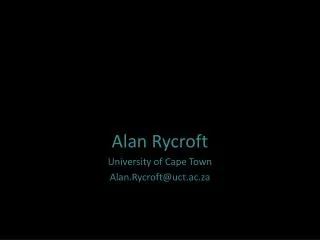 Alan Rycroft University of Cape Town Alan.Rycroft@uct.ac.za