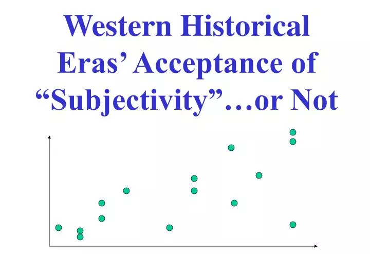 western historical eras acceptance of subjectivity or not