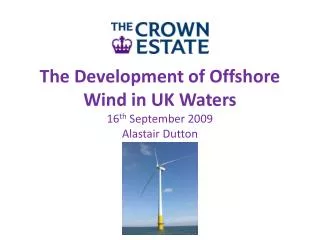 The Development of Offshore Wind in UK Waters 16 th September 2009 Alastair Dutton