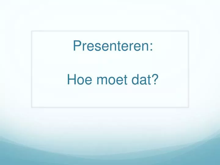 presenteren hoe moet dat