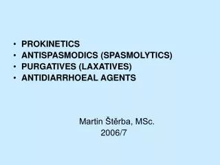 PROKINETICS ANTISPASMODICS (SPASMOLYTICS) PURGATIVES (LAXATIVES) ANTIDIARRHOEAL AGENTS