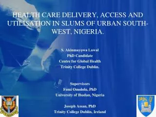 HEALTH CARE DELIVERY, ACCESS AND UTILISATION IN SLUMS OF URBAN SOUTH-WEST, NIGERIA.