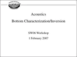 Acoustics Bottom Characterization/Inversion SW06 Workshop 1 February 2007