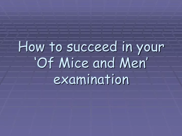 how to succeed in your of mice and men examination