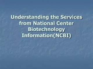 Understanding the Services from National Center Biotechnology Information(NCBI)