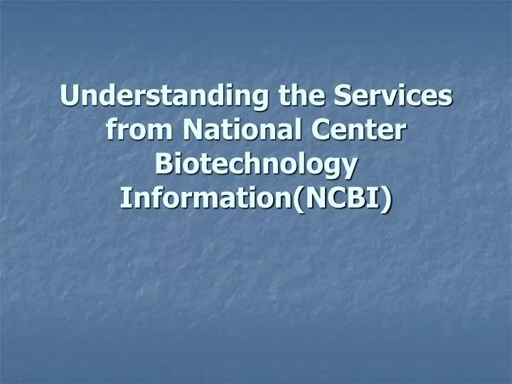 understanding the services from national center biotechnology information ncbi