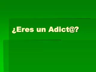 eres un adict@