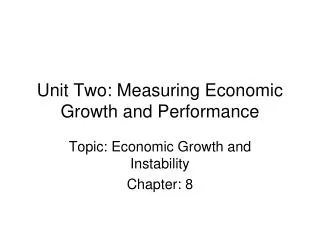 Unit Two: Measuring Economic Growth and Performance