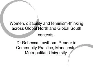 Women, disability and feminism-thinking across Global North and Global South contexts .