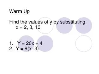 Warm Up Find the values of y by substituting x = 2, 3, 10 Y = 20x + 4 Y = 9(x+3)