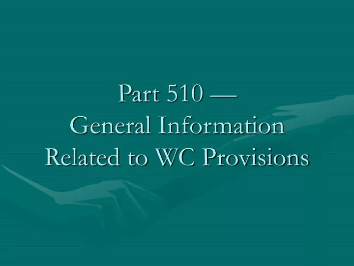 part 510 general information related to wc provisions