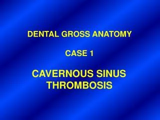 DENTAL GROSS ANATOMY CASE 1 CAVERNOUS SINUS THROMBOSIS