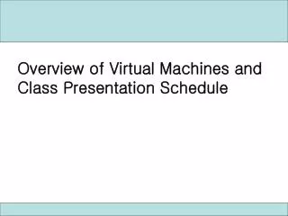 Overview of Virtual Machines and Class Presentation Schedule