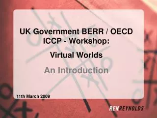 UK Government BERR / OECD ICCP - Workshop: Virtual Worlds An Introduction 11th March 2009