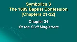 Symbolics 3 The 1689 Baptist Confession [Chapters 21-32]