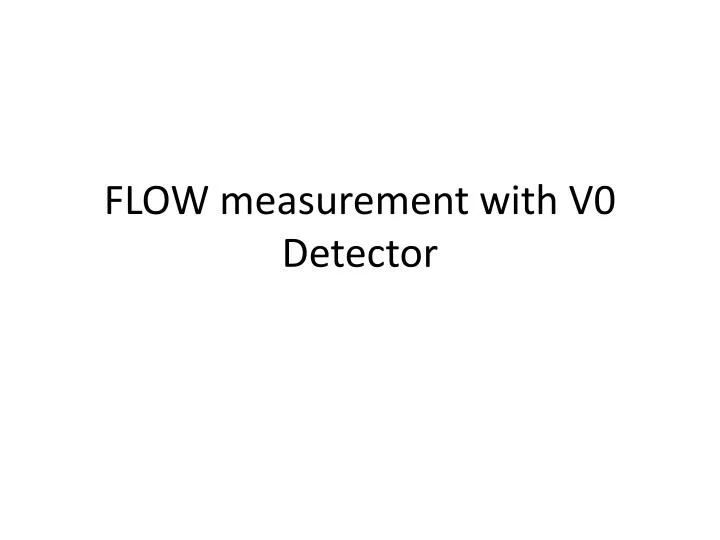 flow measurement with v0 detector