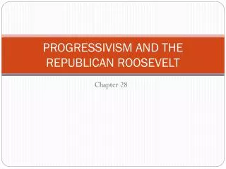 PROGRESSIVISM AND THE REPUBLICAN ROOSEVELT