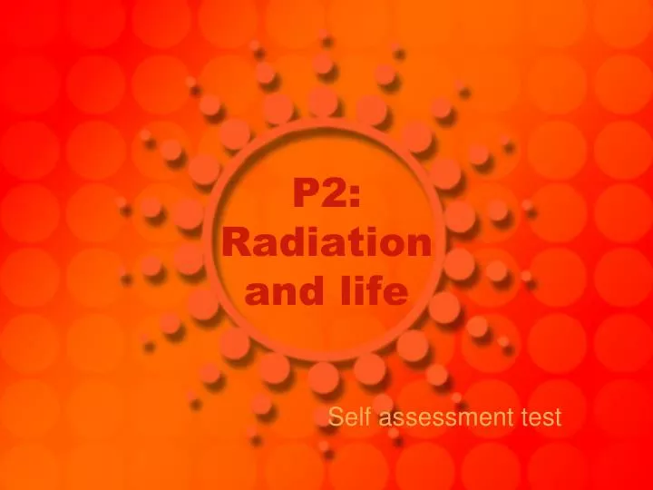 p2 radiation and life
