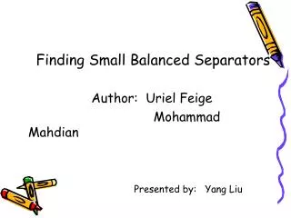Finding Small Balanced Separators Author: Uriel Feige