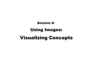 Session 4: Using Images: Visualizing Concepts