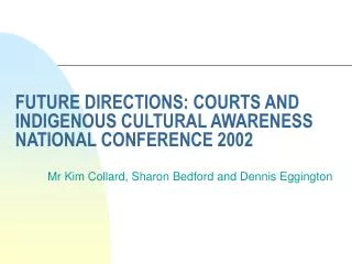 FUTURE DIRECTIONS: COURTS AND INDIGENOUS CULTURAL AWARENESS NATIONAL CONFERENCE 2002