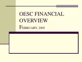 OESC FINANCIAL OVERVIEW F EBRUARY, 2005