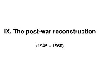 IX. The post-war reconstruction