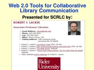 Web 2.0 Tools for Collaborative Library Communication Presented for SCRLC by :