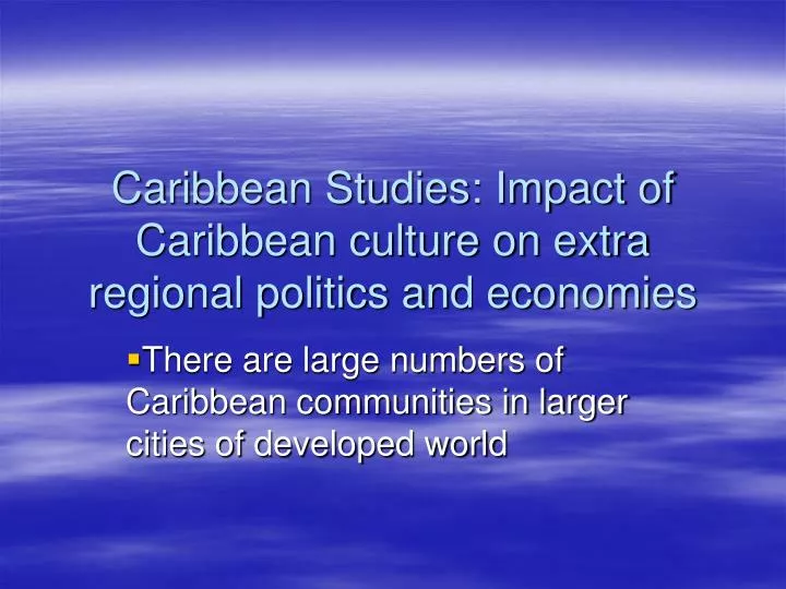 caribbean studies impact of caribbean culture on extra regional politics and economies