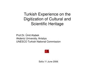 Turkish Experience on the Digitization of Cultural and Scientific Heritage Prof.Dr. Ümit Atabek
