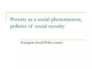 Poverty as a social phenomenon; policies of social security