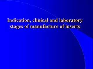 Indication, clinical and laboratory stages of manufacture of inserts