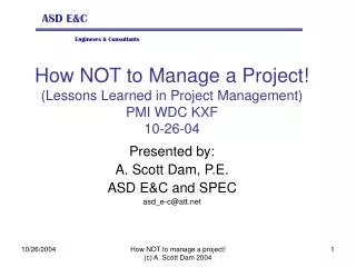 How NOT to Manage a Project! (Lessons Learned in Project Management) PMI WDC KXF 10-26-04