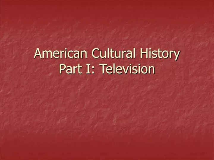 american cultural history part i television