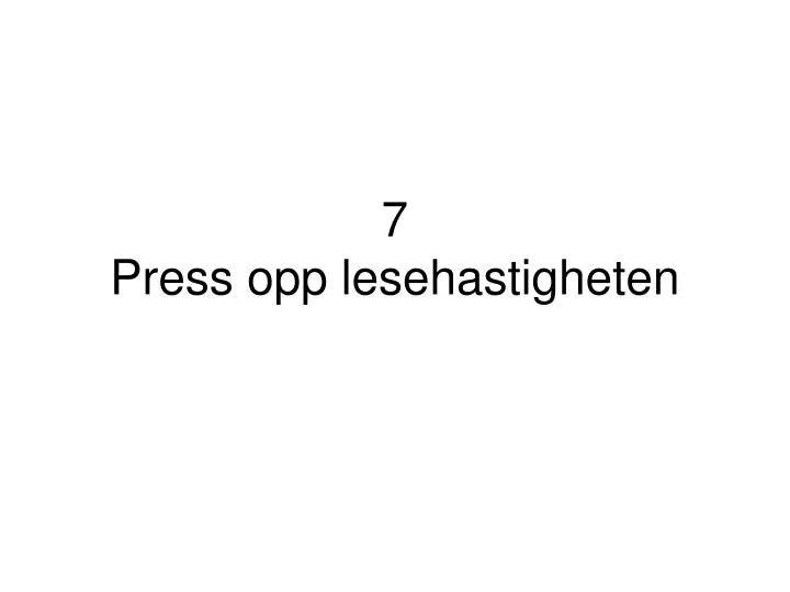 7 press opp lesehastigheten