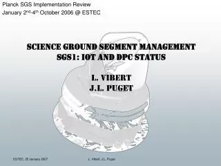Science Ground Segment Management SGS1: IOT and DPC status L. Vibert J.L. Puget