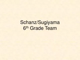 Schanz/Sugiyama 6 th Grade Team