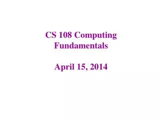 CS 108 Computing Fundamentals April 15, 2014