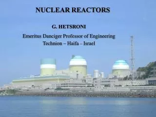 NUCLEAR REACTORS G. HETSRONI Emeritus Danciger Professor of Engineering