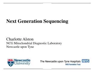 Next Generation Sequencing Charlotte Alston NCG Mitochondrial Diagnostic Laboratory