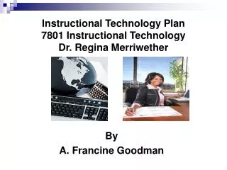 Instructional Technology Plan 7801 Instructional Technology Dr. Regina Merriwether