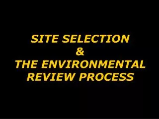 SITE SELECTION &amp; THE ENVIRONMENTAL REVIEW PROCESS