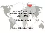 Program Operacyjny Innowacyjna Gospodarka 2007 – 2013 Działanie 1.4 - 4.1