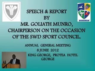 SPEECH &amp; REPORT BY MR. GOLIATH MUNRO, CHAIRPERSON ON THE OCCASION OF THE SWD SPORT COUNCIL.