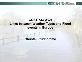 COST-733 WG4 Links between Weather Types and Flood events in Europe Christel Prudhomme